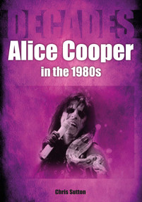 Alice Cooper in the 80s (Decades) by Chris Sutton, 9781789522594