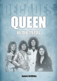 Queen in the 1970s (Decades) by James Griffiths, 9781789522655
