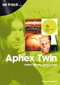Aphex Twin (every album, every song) by Beau Waddell, 9781789522679
