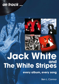 Jack White and The White Stripes (every album, every song) by Ben L. Connor, 9781789523034