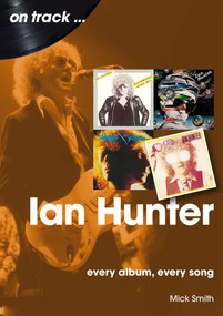 Ian Hunter (every album, every song) by Mick Smith, 9781789523041