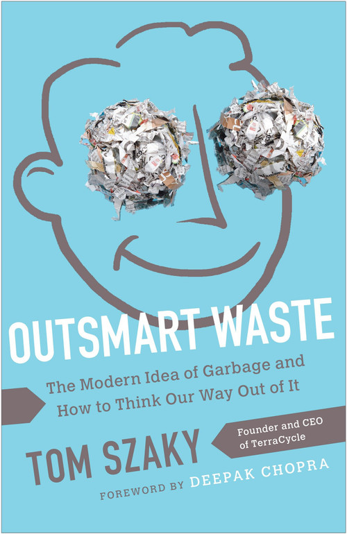 Outsmart Waste (The Modern Idea of Garbage and How to Think Our Way Out of It) by Tom Szaky, 9781626560246