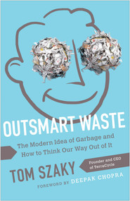 Outsmart Waste (The Modern Idea of Garbage and How to Think Our Way Out of It) by Tom Szaky, 9781626560246