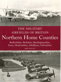 Military Airfields of Britain: Northern Home Counties (Northern Home Counties: Bedfordshire, Berkshire, Buckinghamshire, Essex, Hertfordshire, M) by Ken Delve, 9781861269072