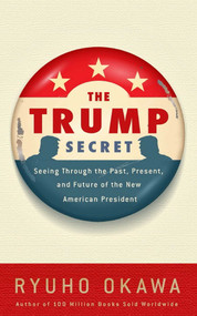 The Trump Secret (Seeing Through the Past, Present, and Future of the New American President) by Ryuho Okawa, 9781942125228