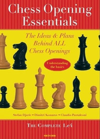 Chess Opening Essentials (The Ideas & Plans Behind ALL Chess Openings, The Complete 1. e4) by Stefan Djuric, Dimitry Komarov, Claudio Pantaleoni, 9789056912031