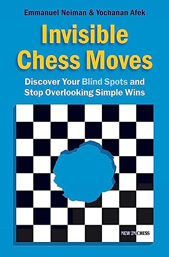 Invisible Chess Moves (Discover Your Blind Spots and Stop Overlooking Simple Wins) by Emmanuel Neiman, Yochanan Afek, 9789056913687