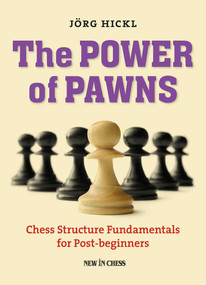 The Power of Pawns (Chess Structure Fundamentals for Post-beginners) by Jorg Hickl, 9789056916312