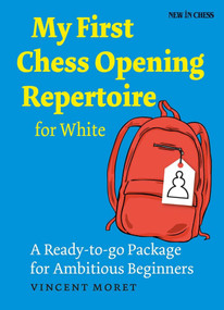 My First Chess Opening Repertoire for White (A Turn-key Package for Ambitious Beginners) by Vincent Moret, 9789056916336