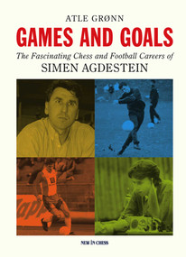 Games and Goals (The Fascinating Chess and Football Careers of Simen Agdestein) by Atle Grønn, 9789083347981