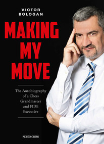 Making My Move (The Autobiography of a Chess Grandmaster and FIDE Executive) by Victor Bologan, 9789083406466