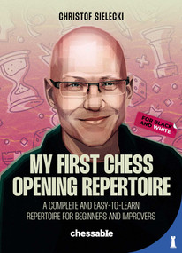 My First Chess Opening Repertoire For Black and White (A Complete and Easy-to-Learn Guide for Beginners and Improvers) by Christof Sielecki, 9789083413990