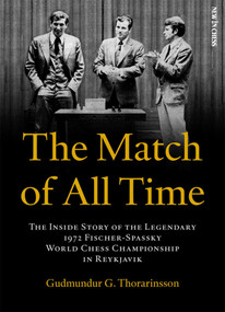 The Match of All Time (The Inside Story of the legendary 1972 Fischer-Spassky World Chess Championship in Reykjavik) by Gudmundur Thorarinsson, 9789493257474