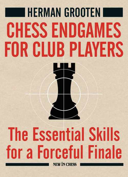 Chess Endgames for Club Players (The Essential Skills for a Forceful Finale) by Herman Grooten, 9789493257498