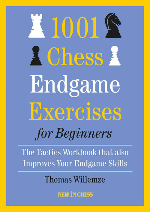 1001 Chess Endgame Exercises for Beginners (The Tactics Workbook that also Improves Your Endgame Skills) by Thomas Willemze, 9789493257535