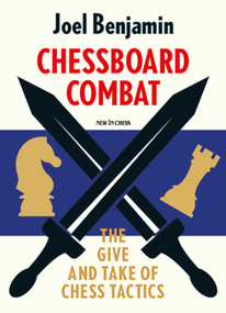Chessboard Combat (The Give and Take of Chess Tactics) by Joel Benjamin, 9789493257832
