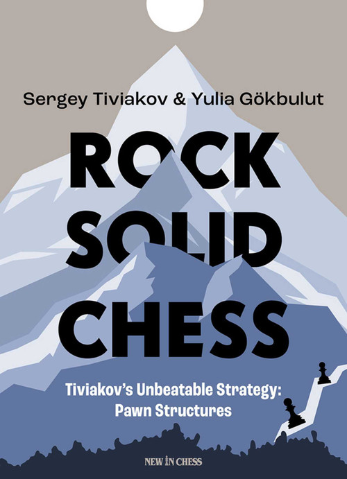 Rock Solid Chess (Tiviakov's Unbeatable Strategies: Pawn Structures) by Sergei Tiviakov, Yulia Gökbulut, 9789493257856
