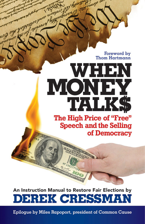 When Money Talks (The High Price of Free Speech and the Selling of Democracy) by Derek Cressman, Thom Hartmann, 9781626565760