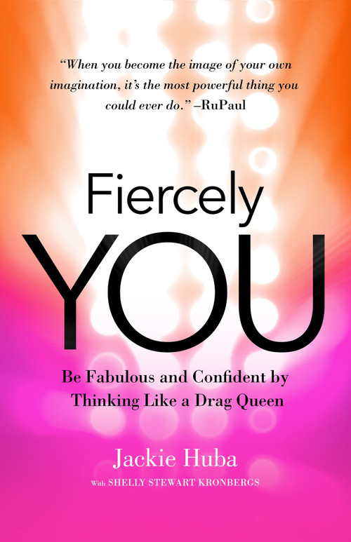 Fiercely You (Be Fabulous and Confident by Thinking Like a Drag Queen) by Jackie Huba, Shelly Stewart Kronbergs, 9781626568075