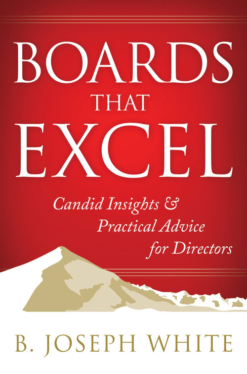 Boards That Excel (Candid Insights and Practical Advice for Directors) by B. Joseph White, 9781626562226