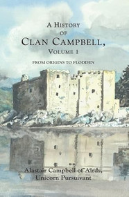 A History of Clan Campbell (From Origins to Flodden) by Alastair Campbell, 9781399563437