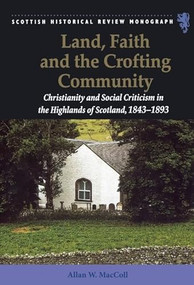 Land, Faith and the Crofting Community (Christianity and Social Criticism in the Highlands of Scotland 1843-1893) by Allan W. MacColl, 9781399563598