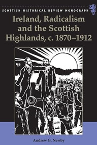 Ireland, Radicalism, and the Scottish Highlands, c.1870-1912 by Andrew Newby, 9781399563567