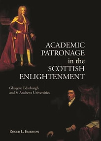 Academic Patronage in the Scottish Enlightenment (Glasgow, Edinburgh and St Andrews Universities) by Roger L. Emerson, 9781399563505