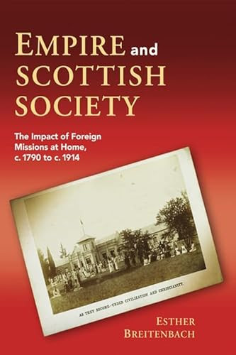 Empire and Scottish Society (The Impact of Foreign Missions at Home, c. 1790 to c. 1914) by Esther Breitenbach, 9781399563529