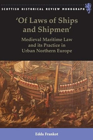 'Of Laws of Ships and Shipmen' (Medieval Maritime Law and its Practice in Urban Northern Europe) by Edda Frankot, 9781399563611