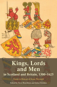 Kings, Lords and Men in Scotland and Britain, 1300-1625 (Essays in Honour of Jenny Wormald) by Steve Boardman, Julian Goodare, 9781399563581