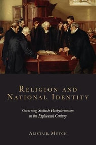 Religion and National Identity (Governing Scottish Presbyterianism in the Eighteenth Century) by Alistair Mutch, 9781399563628