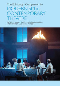 The Edinburgh Companion to Modernism in Contemporary Theatre by Adrian Curtin, Nicholas Johnson, Naomi Paxton, Claire Warden, 9781399563215