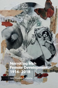 Narrating Irish Female Development, 1916-2018 by Jane Elizabeth Dougherty, 9781399528290