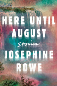 Here Until August (Stories) by Josephine Rowe, 9781948226073