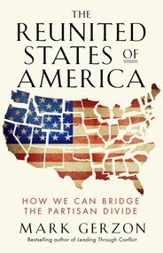 The Reunited States of America (How We Can Bridge the Partisan Divide) by Mark Gerzon, 9781626566583