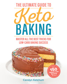 The Ultimate Guide to Keto Baking (Master All the Best Tricks for Low-Carb Baking Success) by Carolyn Ketchum, 9781628603842