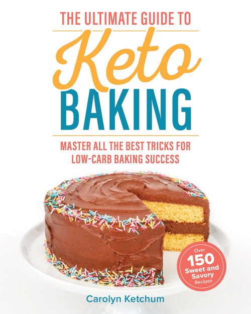 The Ultimate Guide to Keto Baking (Master All the Best Tricks for Low-Carb Baking Success) by Carolyn Ketchum, 9781628603842