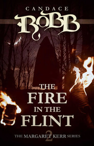 The Fire in the Flint (The Margaret Kerr Series - Book Two) by Candace Robb, 9781682301524