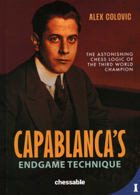 Capablanca's Endgame Technique (The Astonishing Chess Logic of the 3rd World Champion) by Alex Colovic, 9789083434926