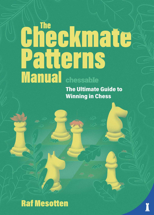 The Checkmate Patterns Manual (The Ultimate Guide to Winning in Chess) by Raf Mesotten, 9789493257290