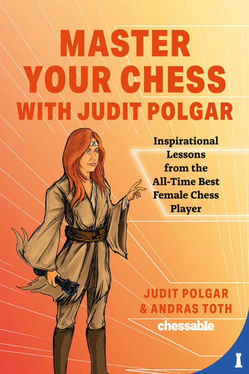 Master Your Chess with Judit Polgar (Fight for the Center and Other Lessons from the All-Time Best Female Chess Player) by Judit Polgar, Andras Toth, 9789493257337