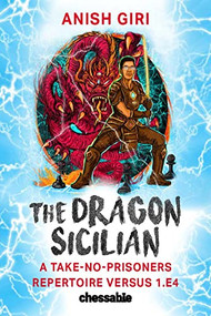 The Dragon Sicilian (A Take-No-Prisoners Repertoire Versus 1.e4) by Anish Giri, 9789493257351