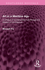Art in a Machine Age (A Critique of Contemporary Life through the Medium of Architecture) by Maxwell Fry, 9781032618944