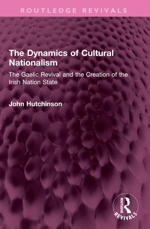 The Dynamics of Cultural Nationalism (The Gaelic Revival and the Creation of the Irish Nation State) by John Hutchinson, 9781032683942