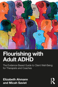 Flourishing with Adult ADHD (The Evidence-Based Guide to Client Well-Being for Therapists and Coaches) by Elizabeth Ahmann, Micah Saviet, 9781041059776