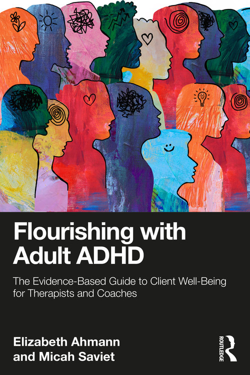 Flourishing with Adult ADHD (The Evidence-Based Guide to Client Well-Being for Therapists and Coaches) by Elizabeth Ahmann, Micah Saviet, 9781041059776