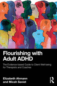 Flourishing with Adult ADHD (The Evidence-based Guide to Client Well-being for Therapists and Coaches) by Elizabeth Ahmann, Micah Saviet, 9781041059776