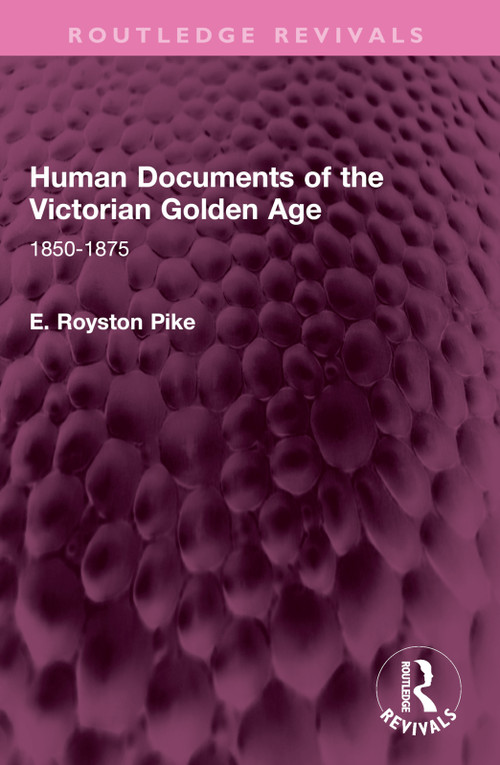 Human Documents of the Victorian Golden Age (1850-1875) by E. Royston Pike, 9781032615257