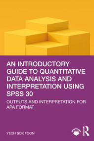 An Introductory Guide to Quantitative Data Analysis and Interpretation using SPSS 30 (Outputs and Interpretation for APA Format) by Yeoh Sok Foon, 9781041137764